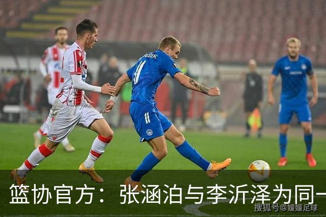 篮协官方：张涵泊与李沂泽为同一人 虚报年龄被禁赛三年